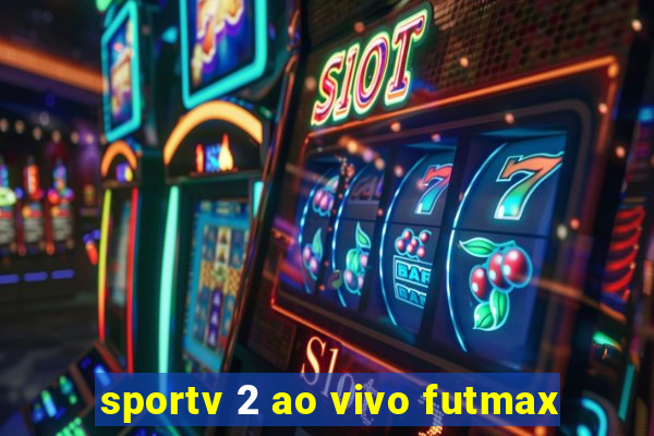 sportv 2 ao vivo futmax